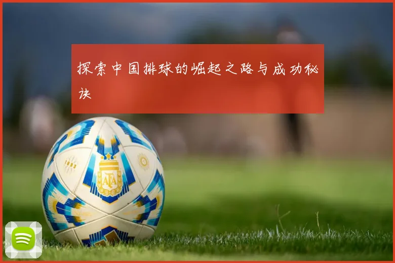 探索中国排球的崛起之路与成功秘诀
