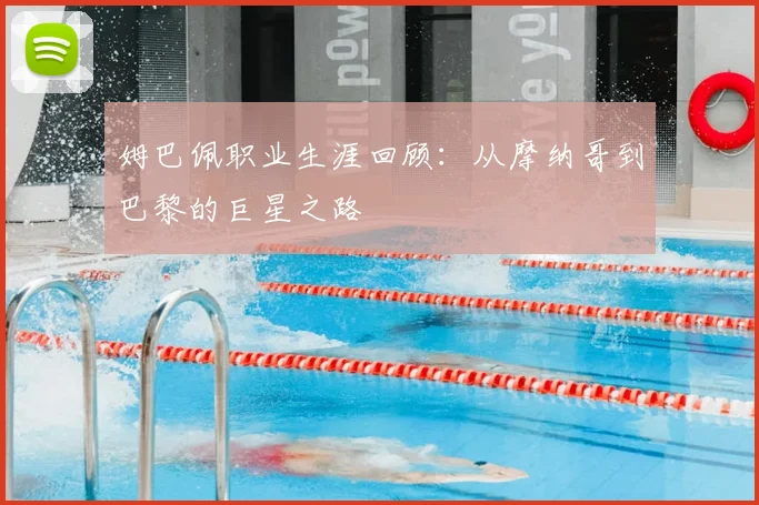 姆巴佩职业生涯回顾：从摩纳哥到巴黎的巨星之路