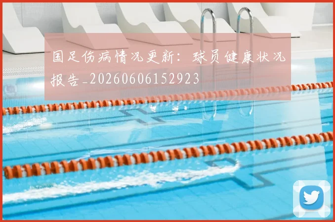 国足伤病情况更新：球员健康状况报告_20260606152923