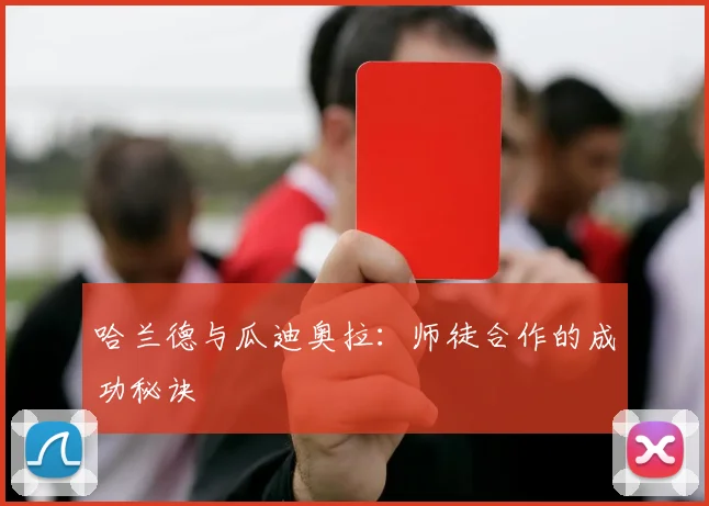 哈兰德与瓜迪奥拉：师徒合作的成功秘诀