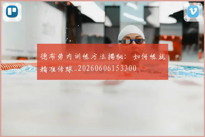 德布劳内训练方法揭秘：如何练就精准传球_20260606153300