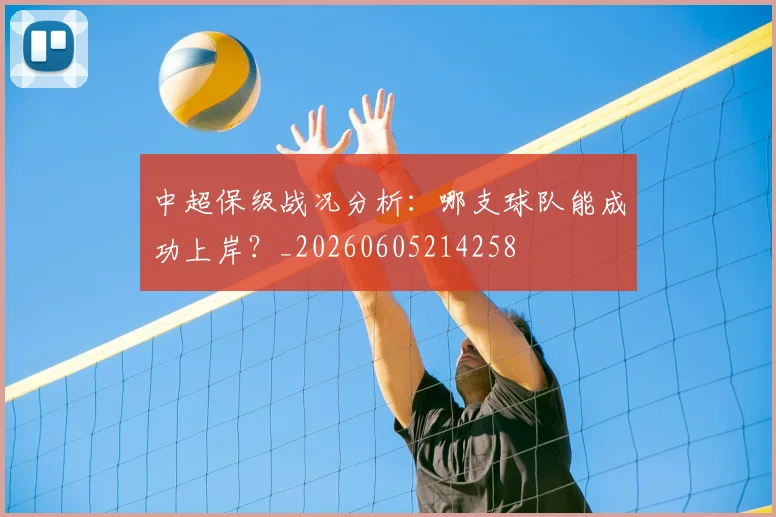 中超保级战况分析:哪支球队能成功上岸?_20260605214258