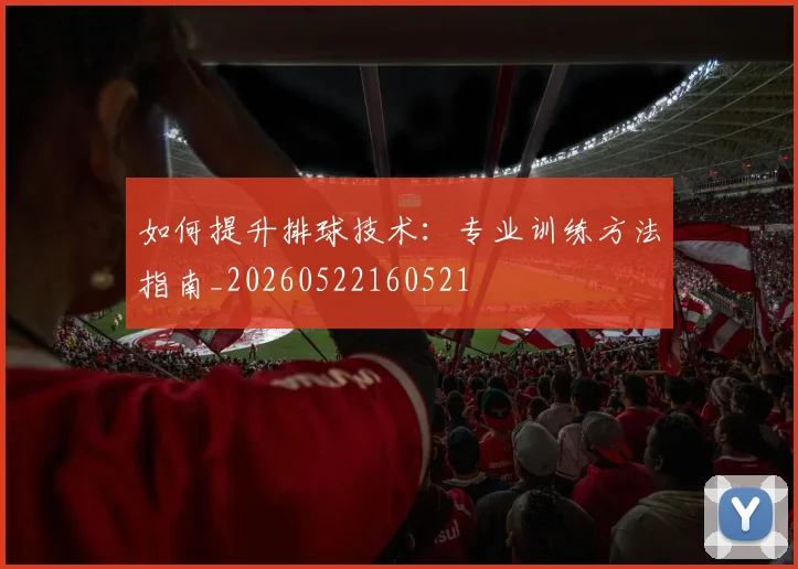 如何提升排球技术：专业训练方法指南_20260522160521