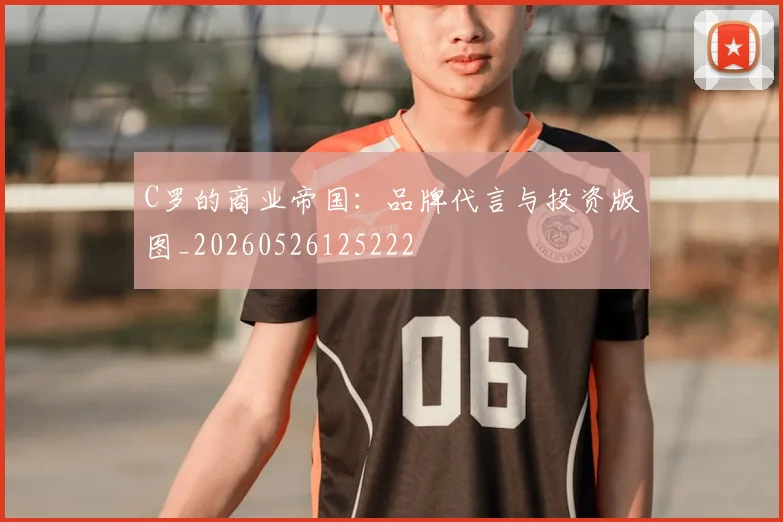C罗的商业帝国：品牌代言与投资版图_20260526125222