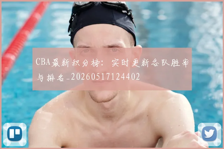 CBA最新积分榜:实时更新各队胜率与排名_20260517124402