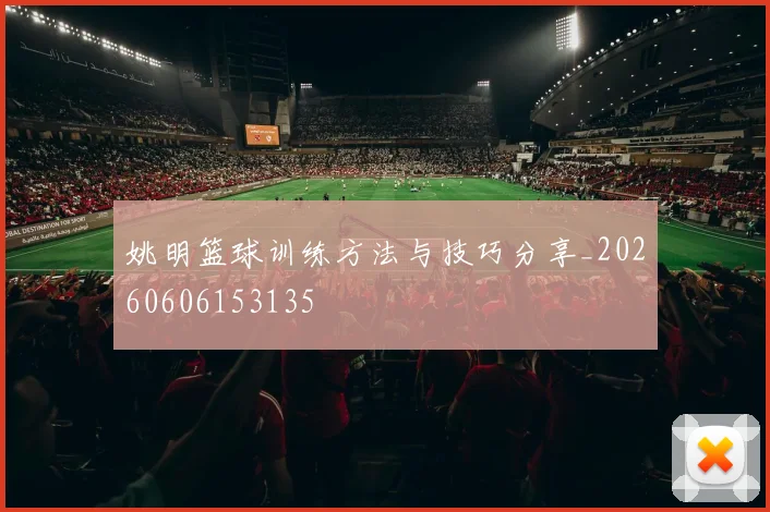 姚明篮球训练方法与技巧分享_20260606153135