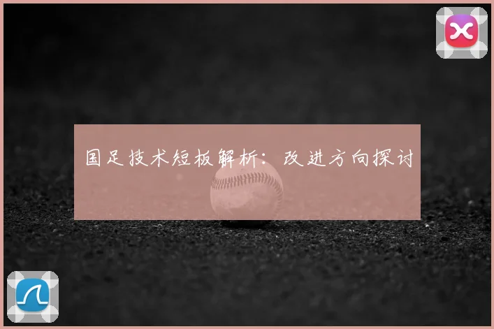 国足技术短板解析：改进方向探讨