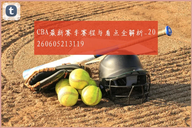 CBA最新赛季赛程与看点全解析_20260605213119